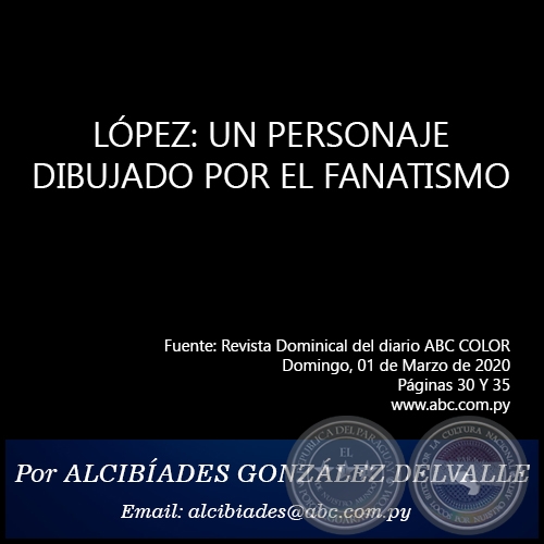 LÓPEZ: UN PERSONAJE DIBUJADO POR EL FANATISMO - Por ALCIBIADES GONZÁLEZ DELVALLE - Domingo, 01 de Marzo de 2020